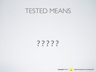Agile Development Consulting BVcopyright(©) 2014
TESTED MEANS
?????
 