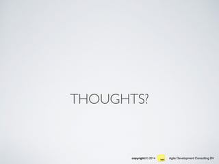 Agile Development Consulting BVcopyright(©) 2014
THOUGHTS?
 