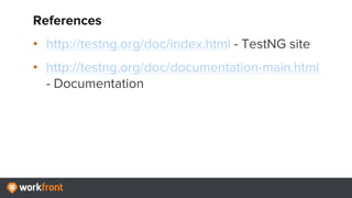 References
• http://testng.org/doc/index.html - TestNG site
• http://testng.org/doc/documentation-main.html
- Documentation
 