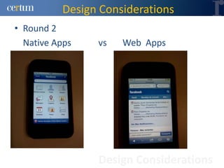 Design Considerations
• Round 2
  Native Apps   vs   Web Apps




                Design Considerations
 