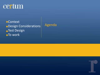 Context
Design Considerations   Agenda
Test Design
To work
 