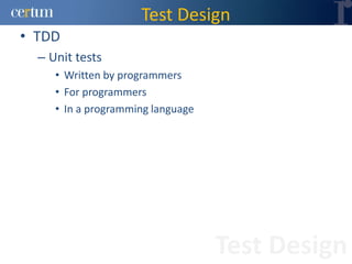 Test Design
• TDD
  – Unit tests
     • Written by programmers
     • For programmers
     • In a programming language




                                   Test Design
 