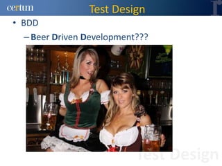 Test Design
• BDD
   – Beer Driven Development???




                            Test Design
 