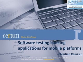 Software testing banking
applications for mobile platforms
                    Christian Ramírez
 