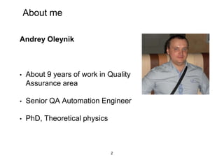 About me
Andrey Oleynik
• About 9 years of work in Quality
Assurance area
• Senior QA Automation Engineer
• PhD, Theoretical physics
2
 
