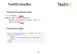 TestNG timeOut
• Timeout for particular tests
• Timeout for suites
20
 