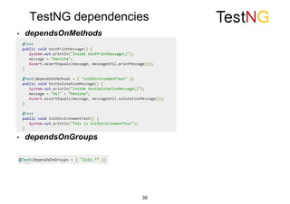 TestNG dependencies
35
• dependsOnMethods
• dependsOnGroups
 