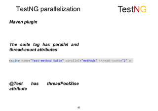 TestNG parallelization
41
Maven plugin
The suite tag has parallel and
thread-count attributes
@Test has threadPoolSise
attribute
 