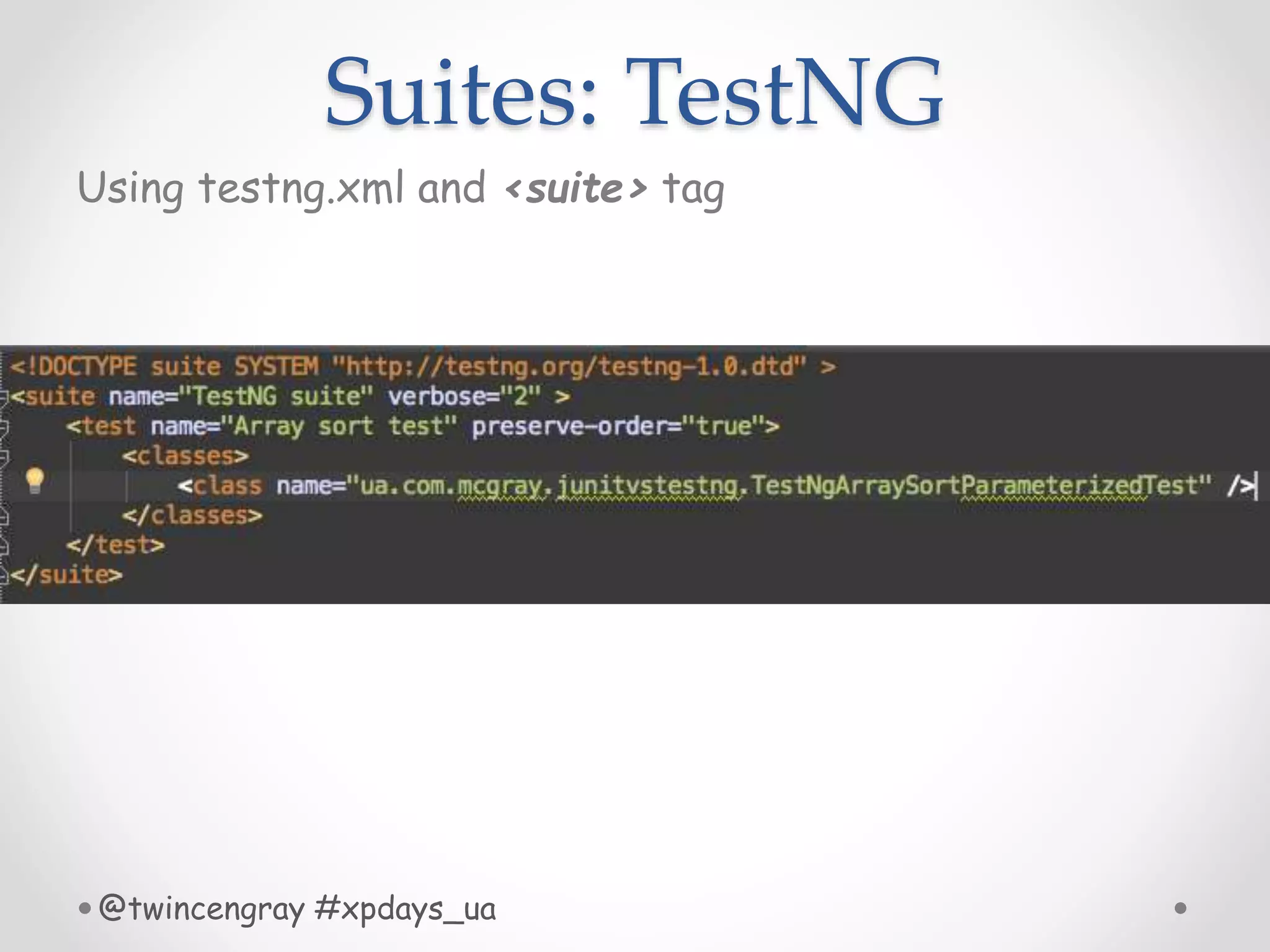 Suites: TestNG
Using testng.xml and <suite> tag
@twincengray #xpdays_ua
 