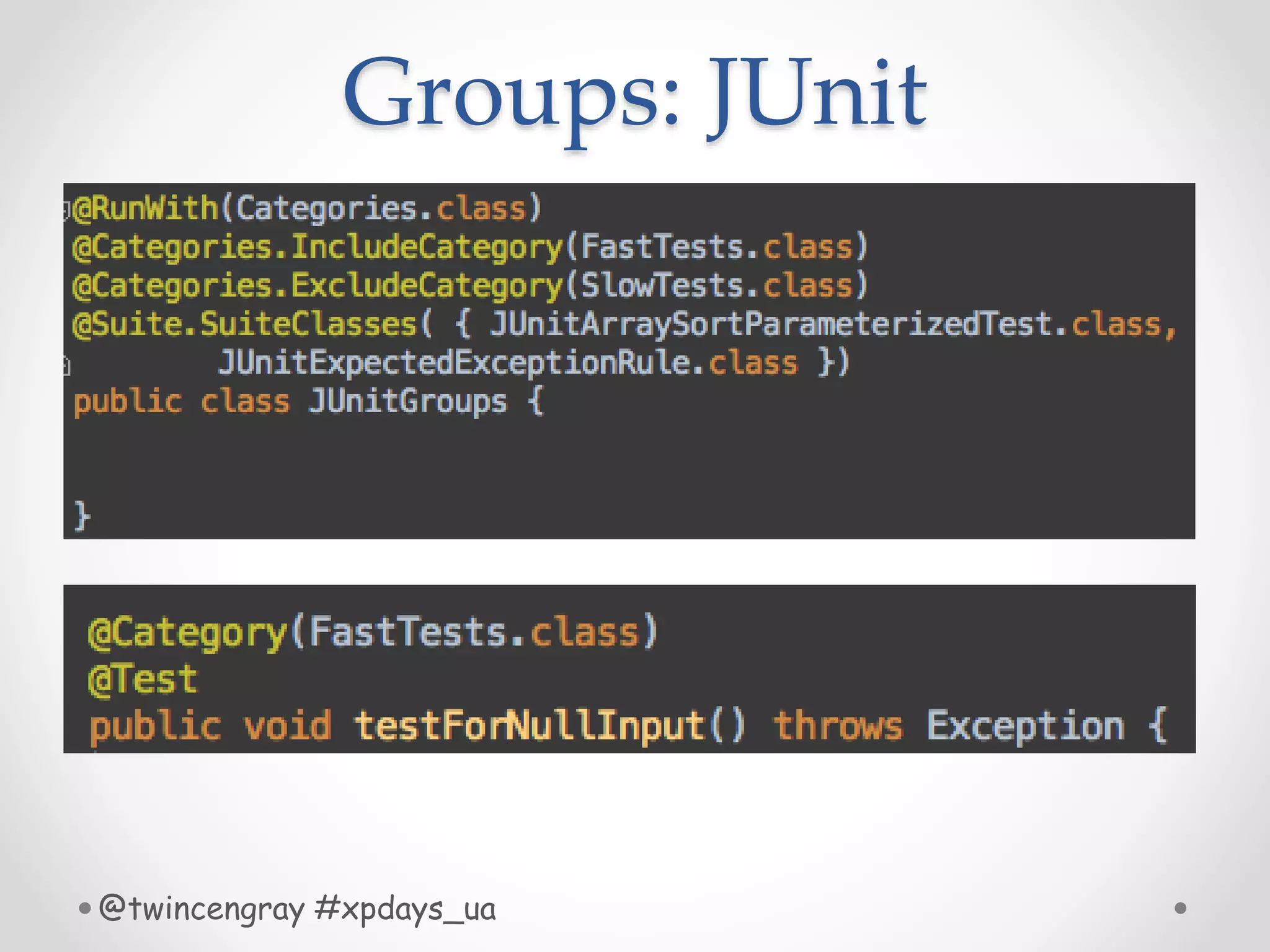 Groups: JUnit
@twincengray #xpdays_ua
 