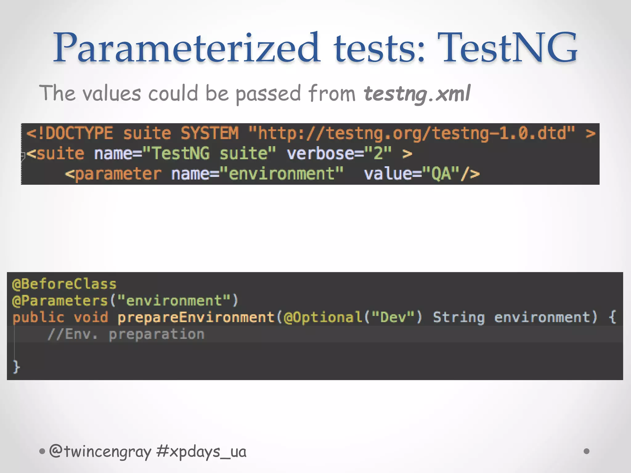 Parameterized tests: TestNG
The values could be passed from testng.xml
@twincengray #xpdays_ua
 
