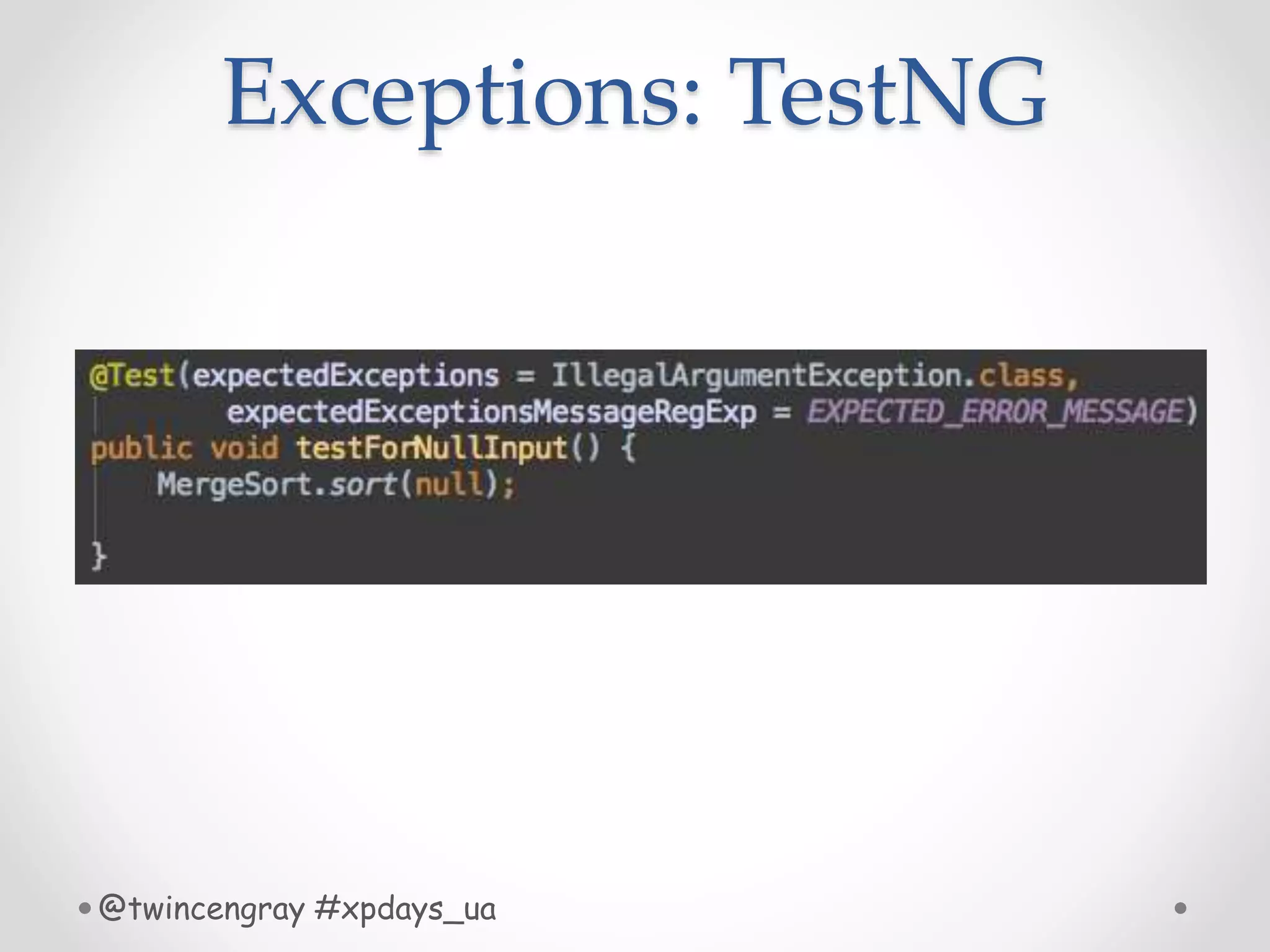Exceptions: TestNG
@twincengray #xpdays_ua
 