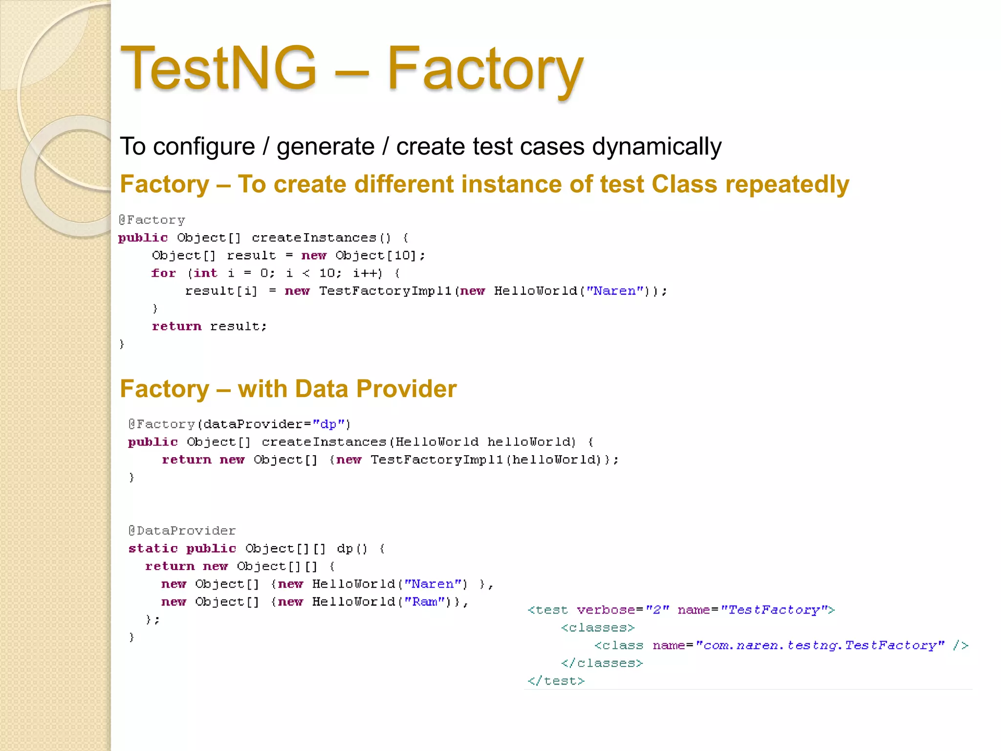 TestNG – Factory
To configure / generate / create test cases dynamically
Factory – To create different instance of test Class repeatedly
Factory – with Data Provider
 