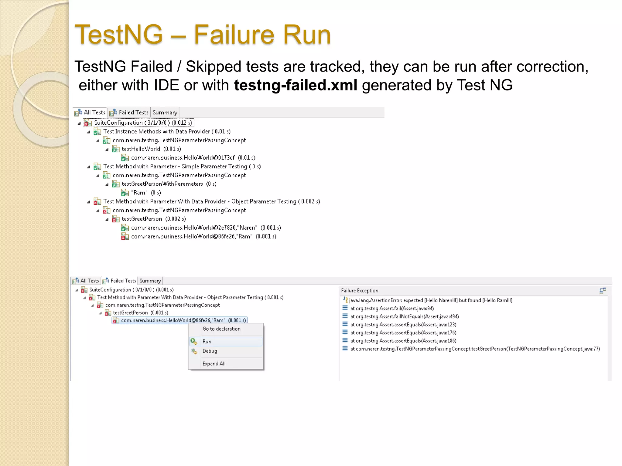 TestNG – Failure Run
TestNG Failed / Skipped tests are tracked, they can be run after correction,
either with IDE or with testng-failed.xml generated by Test NG
 