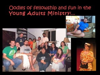Oodles of fellowship and fun in the  Young Adults Ministry !... 