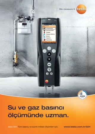 Su ve gaz basıncı
ölçümünde uzman.
www.testo.com.tr/324testo 324. Tüm basınç ve sızıntı miktarı ölçümleri için.
 