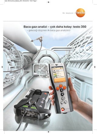 Baca gazı analizi – çok daha kolay: testo 350
– geleceği düşünen ilk baca gazı analizörü!
We measure it.
testo 350 brochure_Master_2012 09.02.2012 15:25 Page 1
 