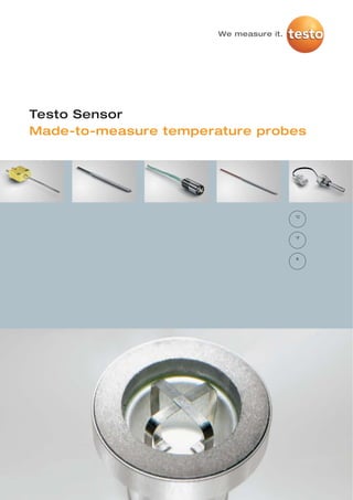 We measure it.




Testo Sensor
Made-to-measure temperature probes




                                        °C




                                        °F




                                        K
 