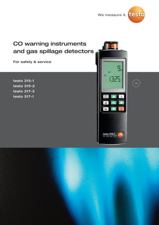 We measure it.




CO warning instruments
and gas spillage detectors
For safety & service




testo 315-1
                                              CO
testo 315-2
testo 317-3
testo 317-1
 