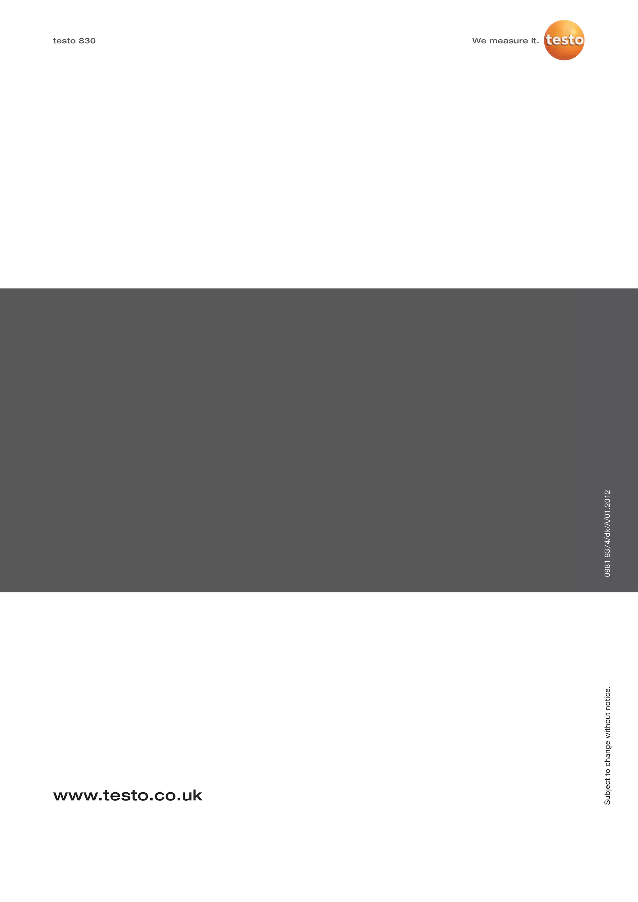 testo 830




www.testo.co.uk
                                                             We measure it.




Subject to change without notice.   0981 9374/dk/A/01.2012
 