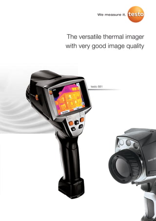 We measure it.




The versatile thermal imager
with very good image quality




        testo 881
 