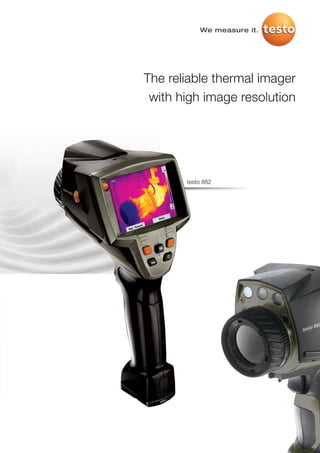 We measure it.




The reliable thermal imager
 with high image resolution




       testo 882
 