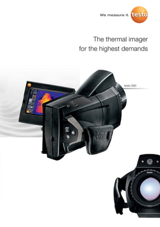 We measure it.




      The thermal imager
for the highest demands




                  testo 890
 