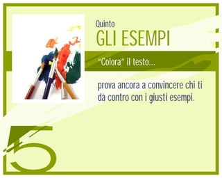 Quinto
    GLI ESEMPI
    “Colora” il testo...

    prova ancora a convincere chi ti
    dà contro con i giusti esempi.




5
 