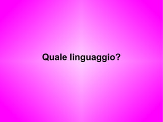 Quale linguaggio?
 