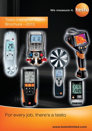 We measure it.


Testo Instrumentation
Brochure - 2013




For every job, there’s a testo

                         www.testolimited.com
 