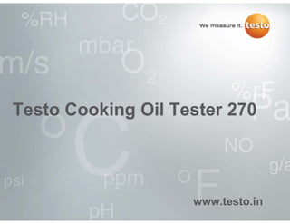 Testo Cooking Oil Tester 270Testo Cooking Oil Tester 270
www.testo.in
 