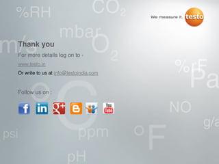 Thank you
For more details log on to -
www.testo.in
Or write to us at info@testoindia.com
Follow us on :
 