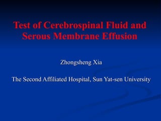 Test of Cerebrospinal Fluid and Serous Membrane Effusion Zhongsheng Xia The Second Affiliated Hospital, Sun Yat-sen University 