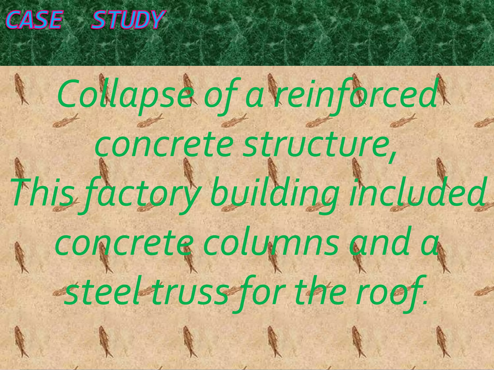 Collapse of a reinforced 
concrete structure, 
This factory building included 
concrete columns and a 
steel truss for the roof. 
 