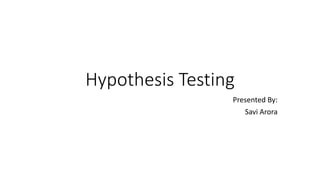 Hypothesis Testing
Presented By:
Savi Arora
 