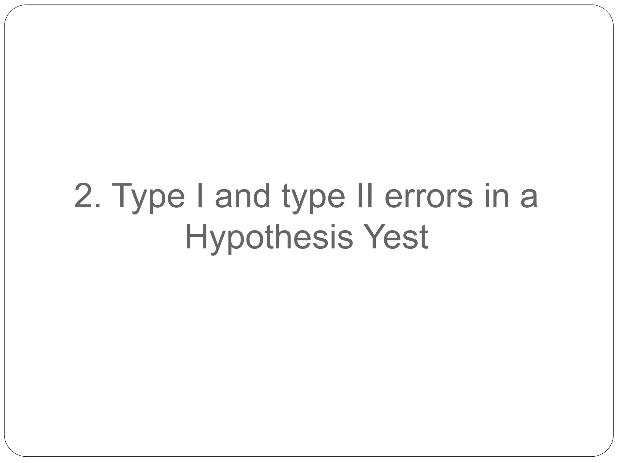 2. Type I and type II errors in a
Hypothesis Yest
 