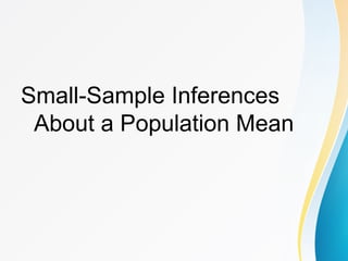 Small-Sample Inferences
About a Population Mean
 