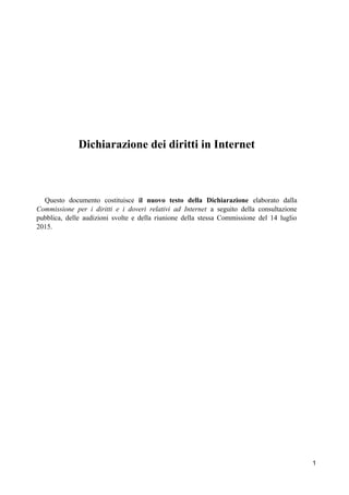 Dichiarazione dei diritti in Internet
Questo documento costituisce il nuovo testo della Dichiarazione elaborato dalla
Comm...