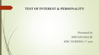 TEST OF INTEREST & PERSONALITY
Presented by
SHIVAM MALIK
MSC NURSING 1st year
 