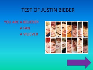 TEST OF JUSTIN BIEBER
YOU ARE A BELIEBER
A FAN
A VILIEVER
 