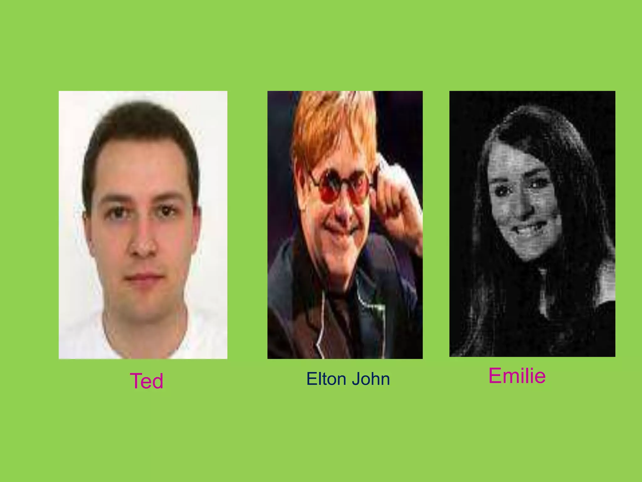 Ted Elton John Emilie 
 