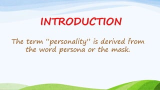INTRODUCTION
The term “personality” is derived from
the word persona or the mask.
 