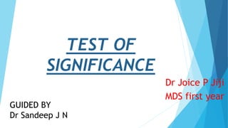 TEST OF
SIGNIFICANCE
Dr Joice P Jiji
MDS first year
GUIDED BY
Dr Sandeep J N
 