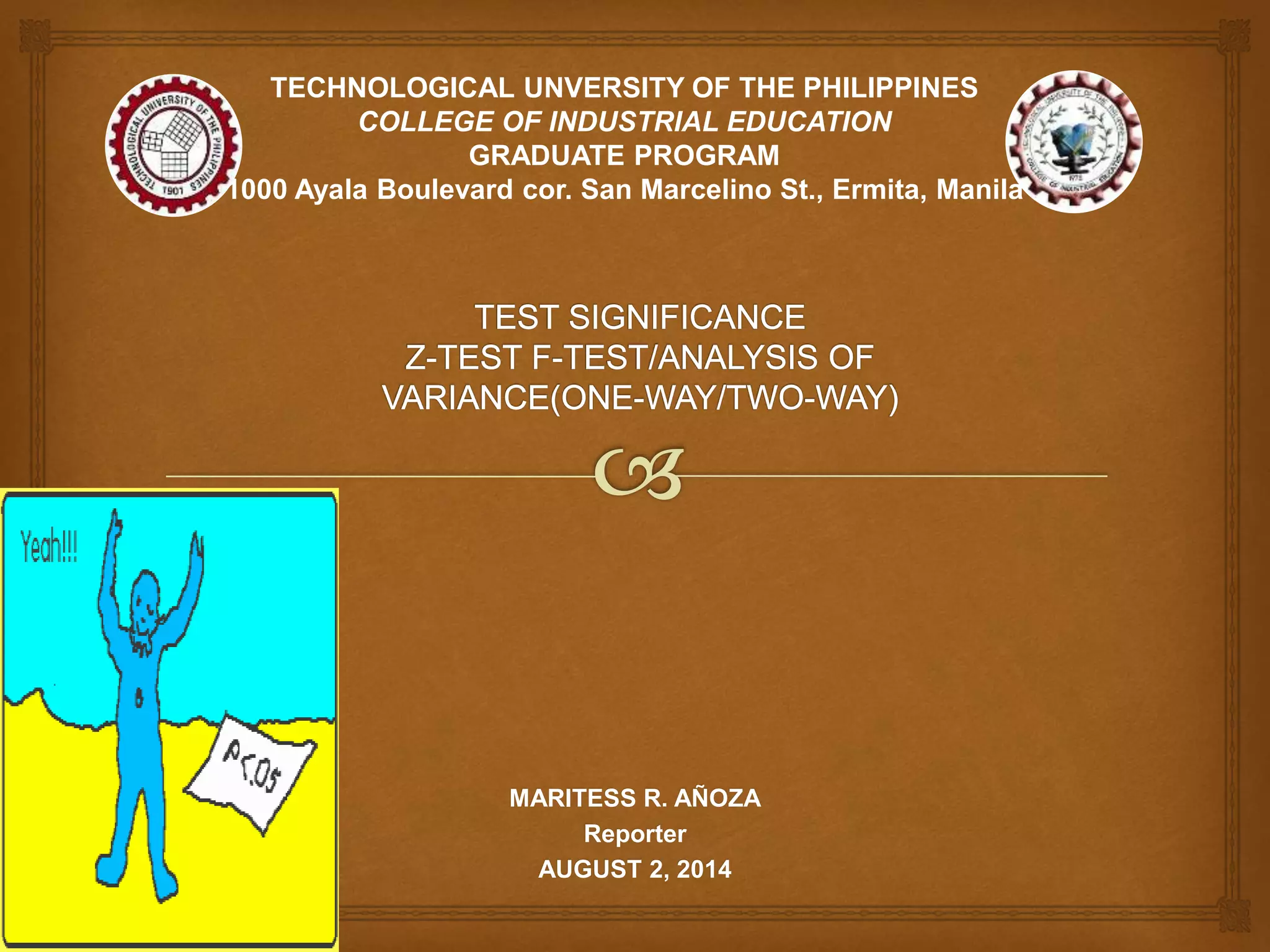 MARITESS R. AÑOZA
Reporter
AUGUST 2, 2014
TECHNOLOGICAL UNVERSITY OF THE PHILIPPINES
COLLEGE OF INDUSTRIAL EDUCATION
GRADUATE PROGRAM
1000 Ayala Boulevard cor. San Marcelino St., Ermita, Manila
 