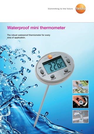 Committing to the future




Waterproof mini thermometer
The robust waterproof thermometer for every
area of application.
 
