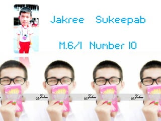 Jakree Sukeepab
M.6/1 Number 10
 
