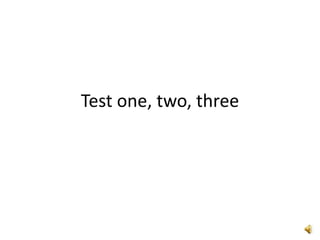 Test one, two, three
 
