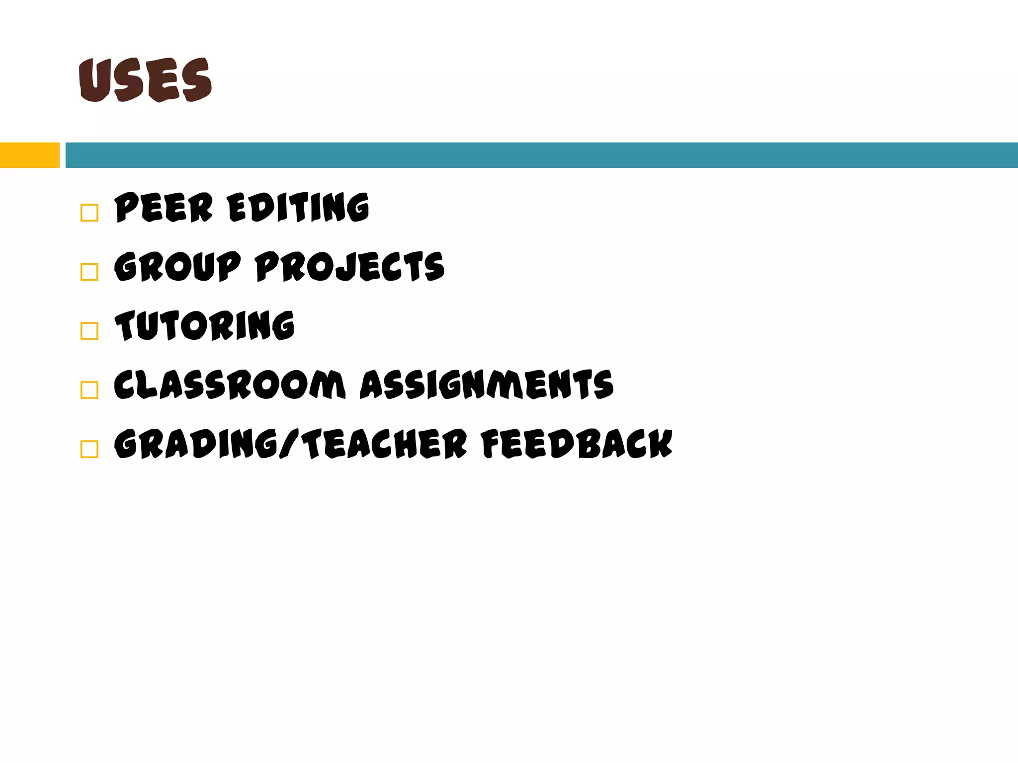 UsesPeer EditingGroup ProjectsTutoringClassroom AssignmentsGrading/Teacher Feedback
