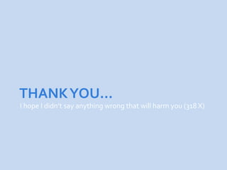 THANK YOU…
I hope I didn’t say anything wrong that will harm you (318 X)
 