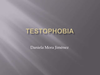Testophobia Daniela Mora Jiménez  